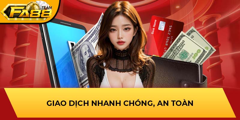 Giao dịch cực kỳ nhanh chóng, an toàn